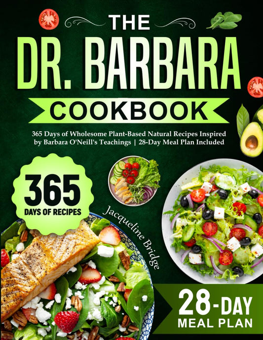 The Dr. Barbara Cookbook: 365 Days of Wholesome Plant-Based Natural Recipes Inspired by Barbara O'Neill'S Teachings | 28-Day Meal Plan Included