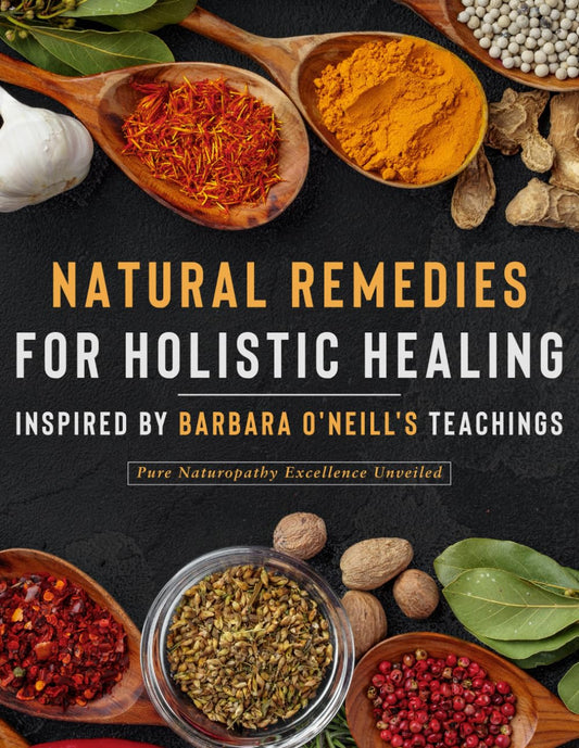 Natural Remedies for Holistic Healing Inspired by Barbara O'Neill'S Teachings: Pure Naturopathy Excellence Unveiled
