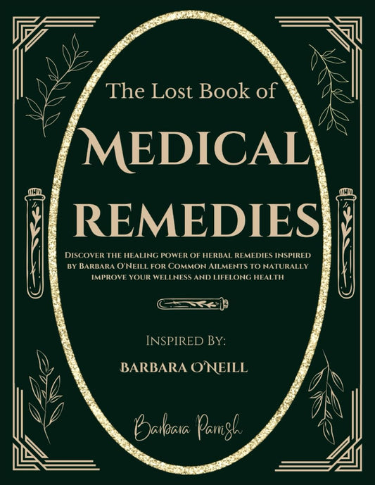 The Lost Book of Medical Remedies: Discover the Healing Power of Herbal Remedies Inspired by Barbara O'Neill for Common Ailments to Naturally Improve Your Wellness and Lifelong Health